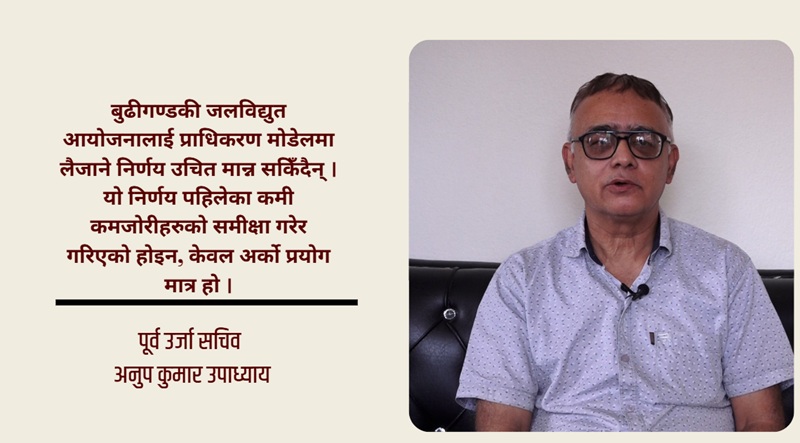 बुढीगण्डकीलाई कम्पनी मोडेलमै अघि बढाएर रणनीतिक साझेदार भित्र्याउनुपर्छ : पूर्व ऊर्जा सचिव उपाध्याय