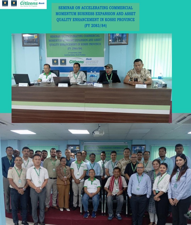 सिटिजन्स बैंकको कोशी प्रदेशमा बिजनेस एक्स्पान्सन र एसेट क्वालिटी इन्हान्समेन्ट कार्यक्रम सम्पन्न