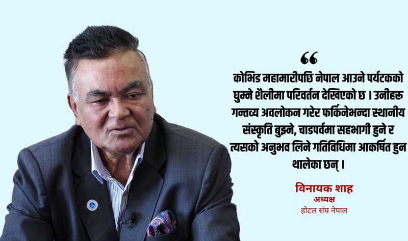 सम्पदा मात्र होइन, अब नेपाली चाडपर्व र जात्रामा रमाउन आउँछन् पर्यटक: होटल संघ नेपालका अध्यक्ष विनायक शाह